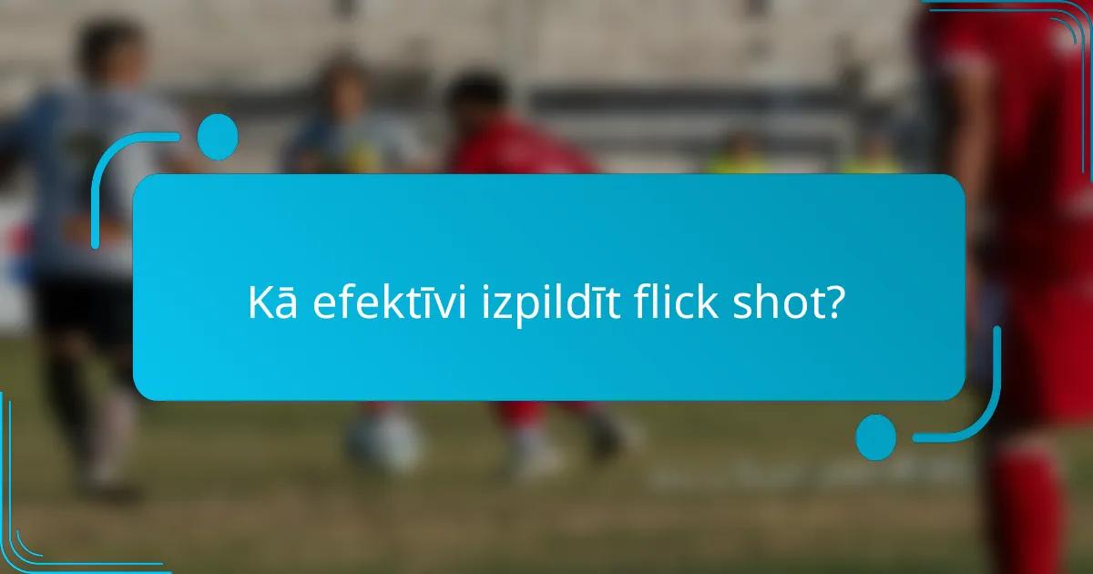 Kā efektīvi izpildīt flick shot?