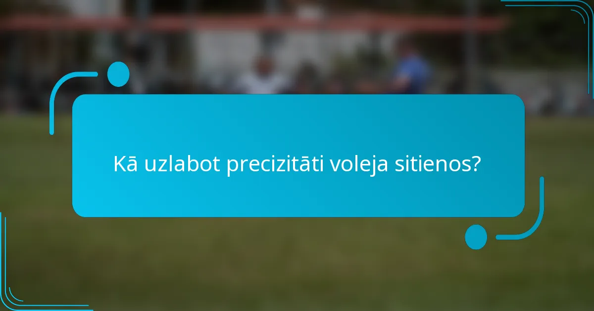 Kā uzlabot precizitāti voleja sitienos?