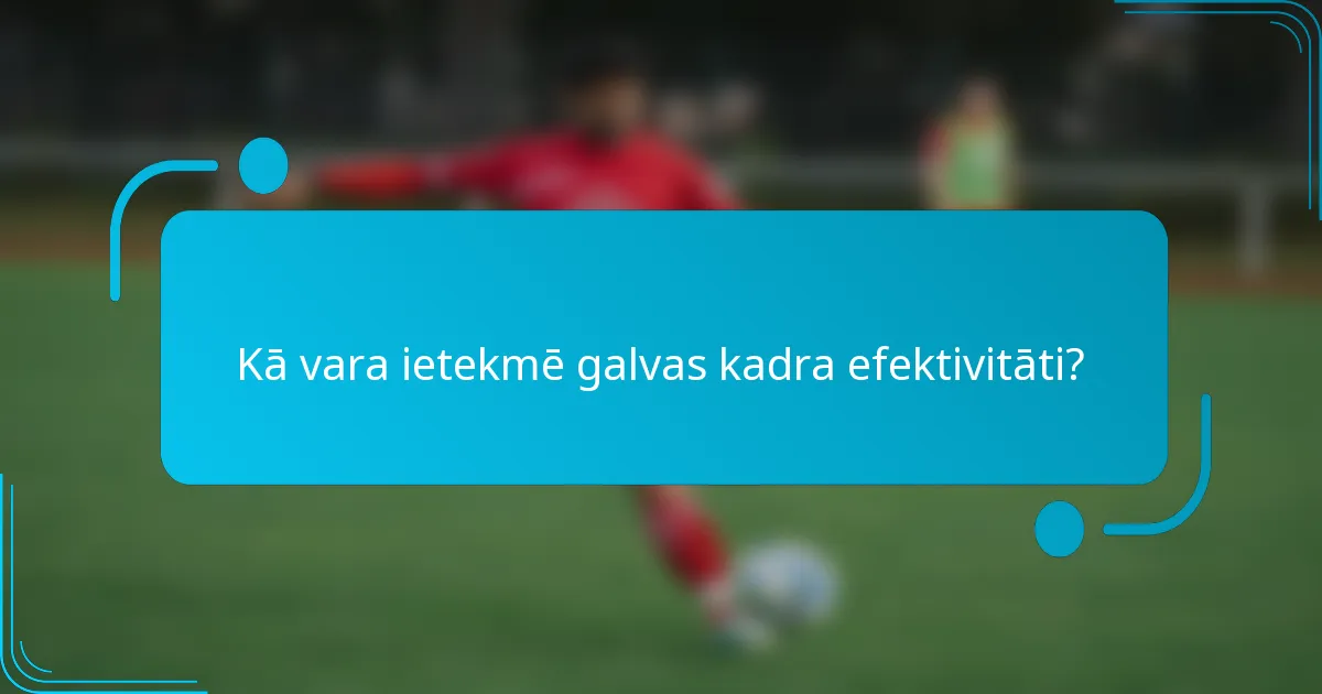 Kā vara ietekmē galvas kadra efektivitāti?