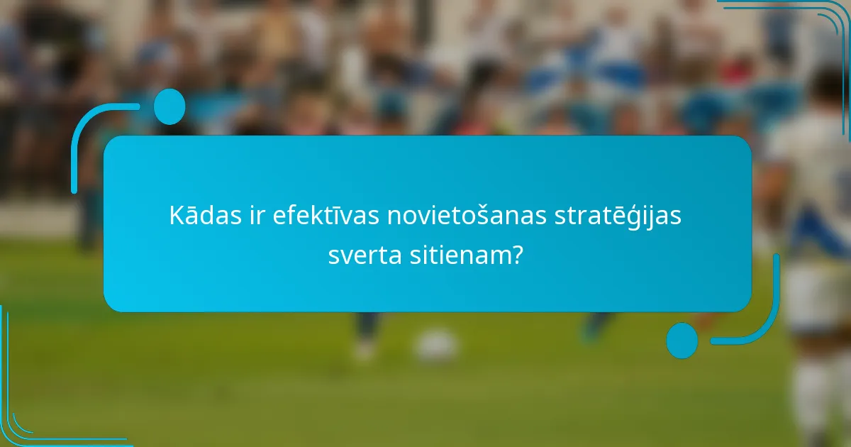 Kādas ir efektīvas novietošanas stratēģijas sverta sitienam?