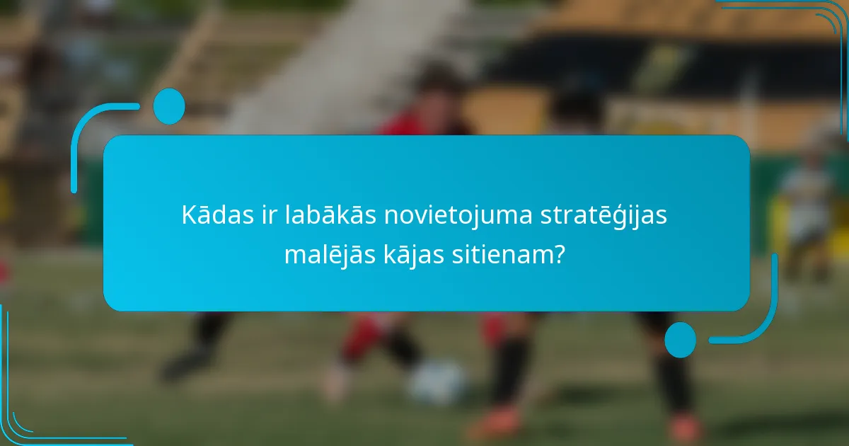 Kādas ir labākās novietojuma stratēģijas malējās kājas sitienam?