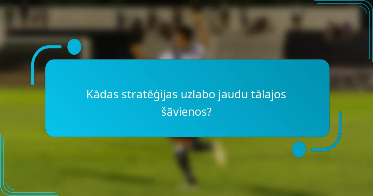 Kādas stratēģijas uzlabo jaudu tālajos šāvienos?