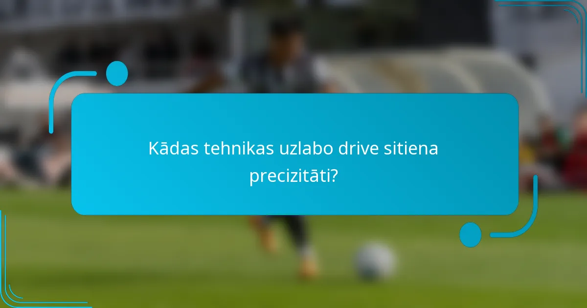 Kādas tehnikas uzlabo drive sitiena precizitāti?